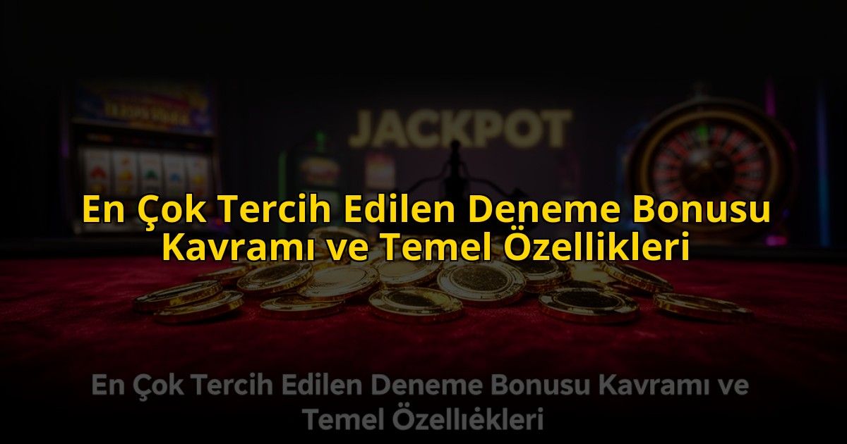 En-Cok-Tercih-Edilen-Deneme-Bonusu-Kavrami-ve-Temel-Ozellikleri-overlay-1773700660.jpg